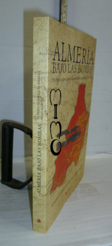 Portada del libro ALMERÍA BAJO LAS BOMBAS. Los bombardeos de la Guerra Civil en Almería. 1936 - 1939. 1ª edición. Introducción...